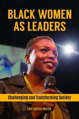 Black Women as Leaders: Challenging and Transforming Society by Martin, Lori