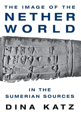 The Image of the Nether World in the Sumerian Sources by Katz, Dina