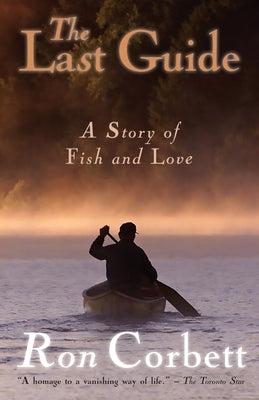 The Last Guide: A Story of Fish and Love by Corbett, Ron