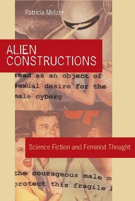 Alien Constructions: Science Fiction and Feminist Thought by Melzer, Patricia