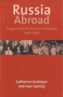Russia Abroad: Prague and the Russian Diaspora, 1918-1938 by Andreyev, Catherine