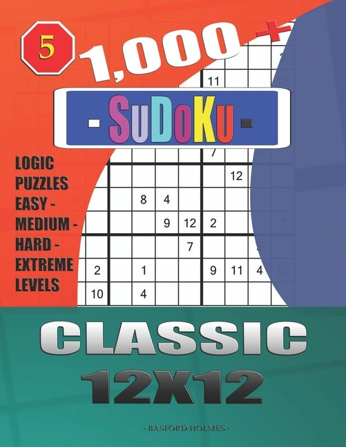 1,000 + Sudoku Classic 12x12: Logic puzzles easy - medium - hard - extreme levels by Holmes, Basford