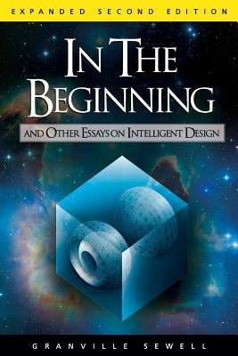 In the Beginning: And Other Essays on Intelligent Design by Sewell, Granville