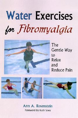 Water Exercises for Fibromyalgia: The Gentle Way to Relax and Reduce Pain by Rosenstein, Ann A.