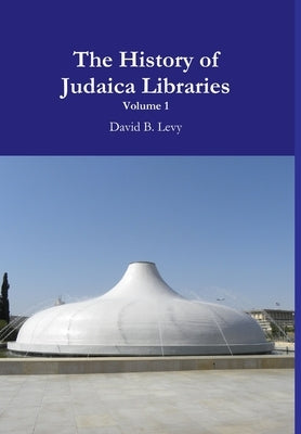 The History of Judaica Libraries I by Levy, David B.