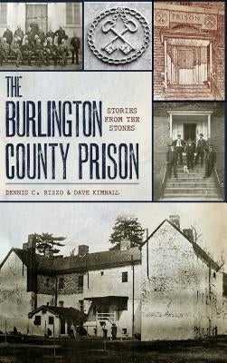The Burlington County Prison: Stories from the Stones by Rizzo, Dennis C.