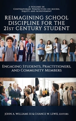 Reimagining School Discipline for the 21st Century Student: Engaging Students, Practitioners, and Community Members by Williams, John A., III
