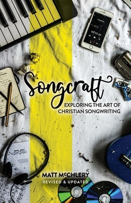 Songcraft: Exploring the Art of Christian Songwriting (Revised and Updated) by McChlery, Matt