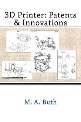 3D Printer: Patents & Innovations by Buth, M. A.