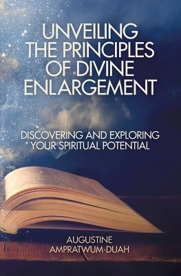 Unveiling the Principles of Divine Enlargement: Discovering and Exploring Your Spiritual Potential by Ampratwum-Duah, Augustine