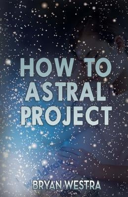 How To Astral Project by Westra, Bryan