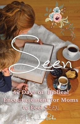 Seen: 40 Days of Biblical Encouragement for Moms to Feel Seen by Parks, Kendra