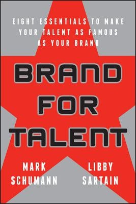 Brand for Talent: Eight Essentials to Make Your Talent as Famous as Your Brand by Schumann, Mark
