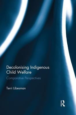 Decolonising Indigenous Child Welfare: Comparative Perspectives by Libesman, Terri