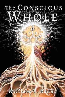 The Conscious Whole by Kenny, William T.