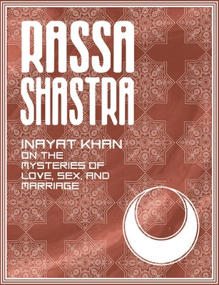 Rassa Shastra: Inayat Khan on the Mysteries of Love, Sex, and Marriage by Khan, Hazrat Inayat