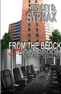 From the Block to the Boardroom by Syphax, Tracey D.