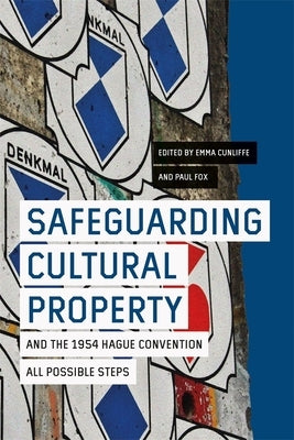 Safeguarding Cultural Property and the 1954 Hague Convention: All Possible Steps by Cunliffe, Emma