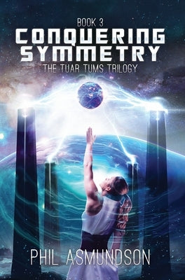 The Tuar Tums Trilogy: Conquering Symmetry by Asmundson, Phil