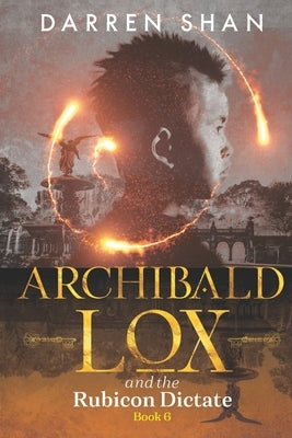 Archibald Lox and the Rubicon Dictate: Archibald Lox series, book 6 by Shan, Darren