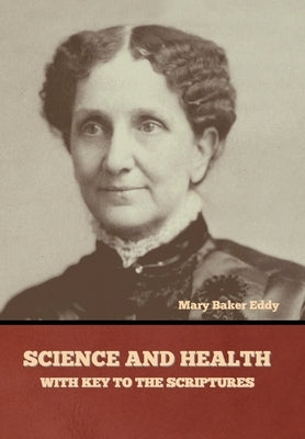 Science and Health, with Key to the Scriptures by Eddy, Mary Baker