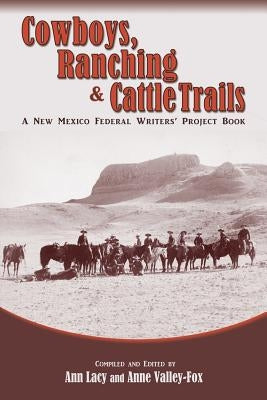 Cowboys, Ranching & Cattle Trails: A New Mexico Federal Writers' Project Book by Lacy, Ann