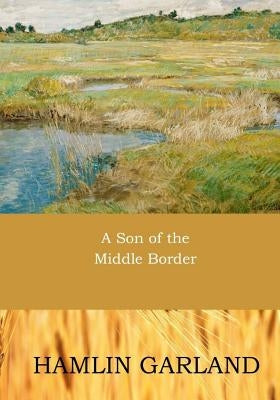 A Son of the Middle Border by Garland, Hamlin