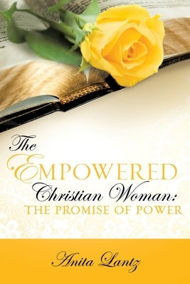 The Empowered Christian Woman: The Promise of Power by Lantz, Anita