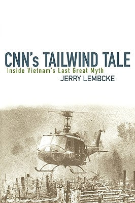 CNN's Tailwind Tale: Inside Vietnam's Last Great Myth by Lembcke, Jerry