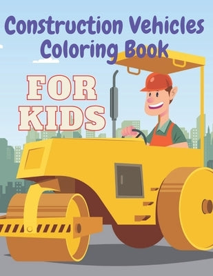 Construction Vehicles Coloring Book: Including Excavator Steam Rollers and More Activity Bonus for Kids by Company, Masti