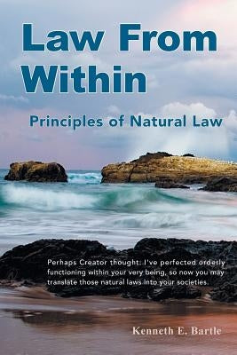 Law From Within: Principles of Natural Law Principlia Ius Naturalis by Bartle, Kenneth E.