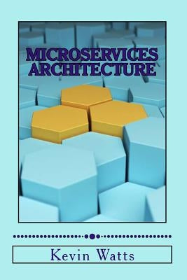 Microservices Architecture: Deep Exploration Of Microservices by Watts, Kevin