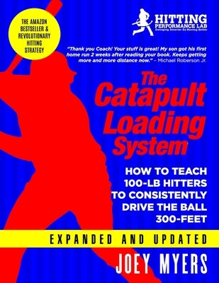 Catapult Loading System: How To Teach 100-Pound Hitters To Consistently Drive The Ball 300-Feet by Myers, Joey D.