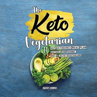 The Keto Vegetarian: 14-Day Ketogenic Meal Plan Suitable for Vegans, Ovo- & Lacto-Vegetarians by Miller, Lydia