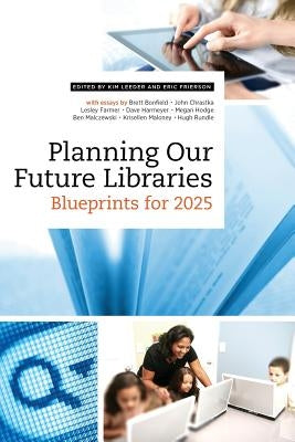 Planning Our Future Libraries: Blueprints for 2025 by Leeder, Kim
