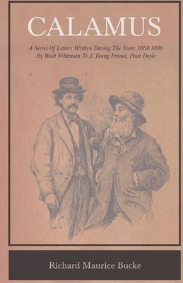 Calamus - A Series of Letters Written During the Years 1868-1880 by Walt Whitman to a Young Friend, Peter Doyle by Whitman, Walt