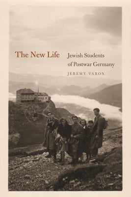 The New Life: Jewish Students of Postwar Germany by Varon, Jeremy