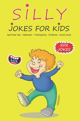 Silly Jokes For Kids: April fools' day, Thanksgiving, Halloween, Christmas, Knock Knock - 202 Jokes: Funny jokes for kids, Ages: 7-9, 8-12 by Publishing, Kidsbooks