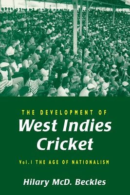 The Development of West Indies Cricket: Vol. 1 the Age of Nationalism by Beckles, Hilary