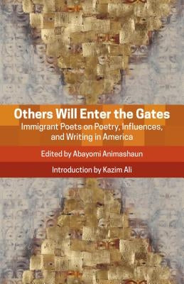 Others Will Enter the Gates: Immigrant Poets on Poetry, Influences, and Writing in America by Animashaun, Abayomi