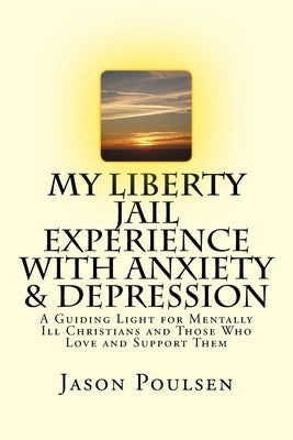 My Liberty Jail Experience with Anxiety & Depression (Annotated): A Guiding Light for Mentally Ill Christians and Those Who Love and Support Them by Bird, Rozalyn