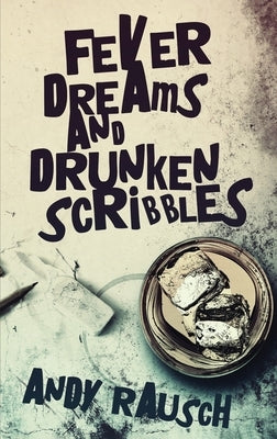 Fever Dreams and Drunken Scribbles by Rausch, Andy