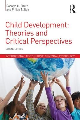 Child Development: Theories and Critical Perspectives by Shute, Rosalyn H.