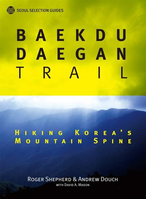 Baekdu Daegan Trail: Hiking Korea's Mountain Spine by Shepherd, Roger