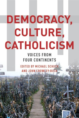 Democracy, Culture, Catholicism: Voices from Four Continents by Schuck, Michael J.