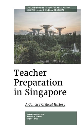 Teacher Preparation in Singapore: A Concise Critical History by Chia, Yeow-Tong