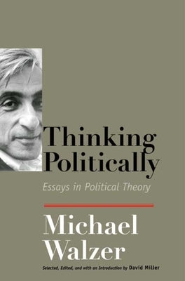 Thinking Politically: Essays in Political Theory by Walzer, Michael