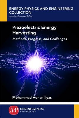 Piezoelectric Energy Harvesting: Methods, Progress, and Challenges by Ilyas, Mohammad Adnan