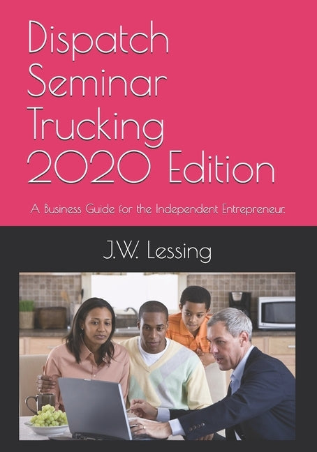 Dispatch Seminar Trucking 2020 Edition: A Business Guide for the Independent Entrepreneur. by Lessing, J. W.