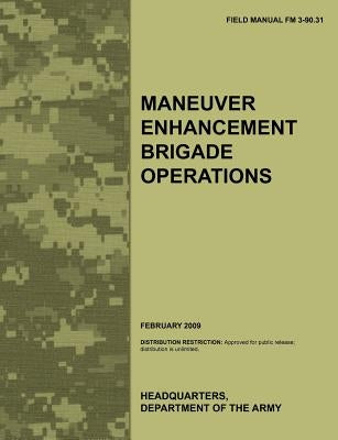 Maneuver Enhancement Brigade Operations: The official U.S. Army Field Manual FM 3-90.31 (February 2009) by Army Training Doctrine and Command